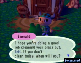 Emerald: I hope you're doing a good job cleaning your place out, Jeff.