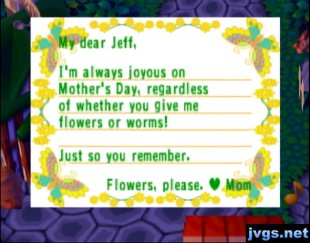 Dear Jeff, I'm always joyous on Mother's Day, whether you give me flowers or worms. Flowers, please. -Mom