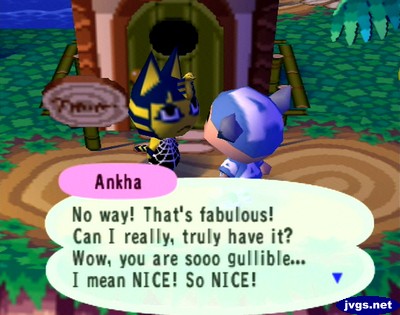 Ankha: Can I really, truly have it? Wow, you are sooo gullible... I mean NICE! So NICE!