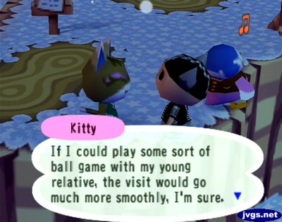 Kitty: If I could play some sort of ball game with my young relative, the visit would go much more smoothly, I'm sure.