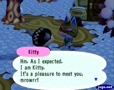 Kitty: Hm. As I expected. I am Kitty. It's a pleasure to meet you, mrowrr!