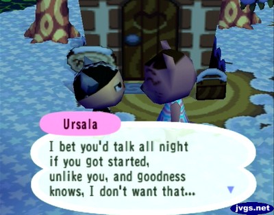 Ursala: I bet you'd talk all night if you got started, unlike you, and goodness knows, I don't want that...