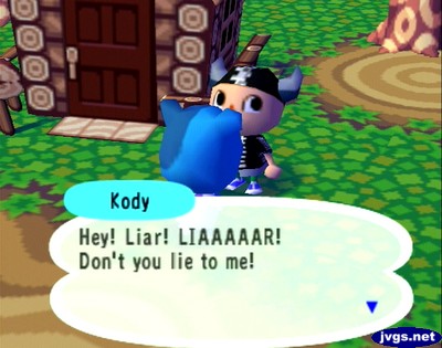 Kody: Hey! Liar! LIAAAAAR! Don't you lie to me!