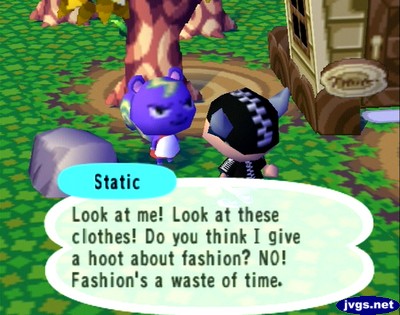 Static: Look at me! Look at these clothes! Do you think I give a hoot about fashion? NO! Fashion's a waste of time.