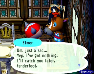 Elmer: Um, just a sec... Yep, I've got nothing. I'll catch you later, tenderfoot.