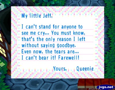 My little Jeff, I can't stand for anyone to see me cry... You must know, that's the only reason I left without saying goodbye. Even now, the tears are... I can't bear it! Farewell! -Yours, Queenie