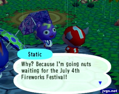 Static: Why? Because I'm going nuts waiting for the July 4th fireworks festival!