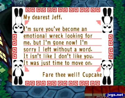 My dearest Jeff, I'm sure you've become an emotional wreck looking for me, but I'm gone now! I'm sorry I left without saying a word. It isn't like I don't like you. It was just time to move on. Fare thee well! -Cupcake