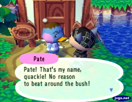 Pate: Pate! That's my name, quackle! No reason to beat around the bush!