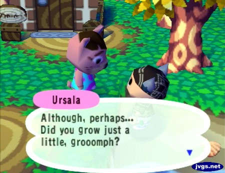 Ursala: Although, perhaps... Did you grow just a little, grooomph?