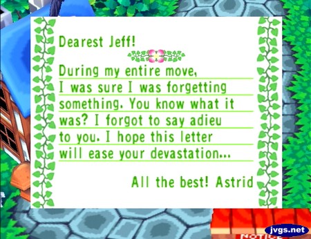 Dearest Jeff! During my entire move, I was sure I was forgetting something. You know what it was? I forgot to say adieu to you. I hope this letter will ease your devastation... All the best! -Astrid