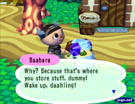 Baabara: Why? Because that's where you store stuff, dummy! Wake up, daahling!