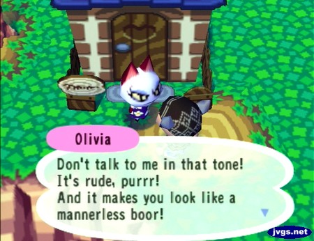 Olivia: Don't talk to me in that tone! It's rude, purrr! Andit makes you look like a mannerless boor!