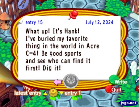 Post on bulletin board: What up! It's Hank! I've buried my favorite thing in the world in Acre C-4! Be good sports and see who can find it first! Dig it!