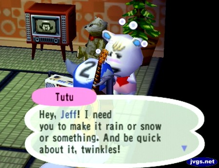 Tutu: Hey, Jeff! I need you to make it rain or snow or something. And be quick about it, twinkles!