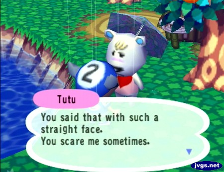 Tutu: You said that with such a straight face. You scare me sometimes.