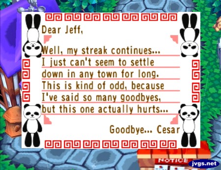 Dear Jeff, Well, my streak continues... I just can't seem to settle down in any town for long. This is kind of odd, because I've said so many goodbyes, but this one actually hurts... Goodbye... Cesar