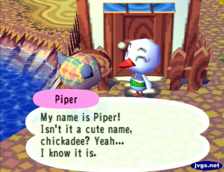 Piper: My name is Piper! Isn't it a cute name, chickadee? Yeah... I know it is.