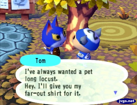 Tom: I've always wanted a pet long locust. Hey, I'll give you my far-out shirt for it.