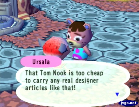 Ursala: That Tom Nook is too cheap to carry any real designer articles like that!