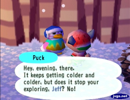 Puck: Hey, evening, there. It keeps getting colder and colder, but does it stop your exploring, Jeff? No!