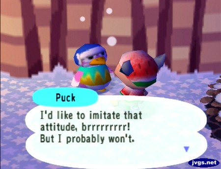 Puck: I'd like to imitate that attitude, brrrrrrrrr! But I probably won't.