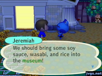 Jeremiah: We should bring some soy sauce, wasabi, and rice into the museum!