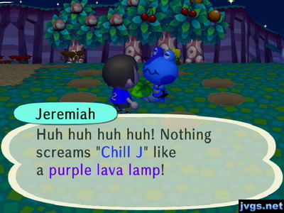 Jeremiah: Huh huh huh huh! Nothing screams "Chill J" like a purple lava lamp!