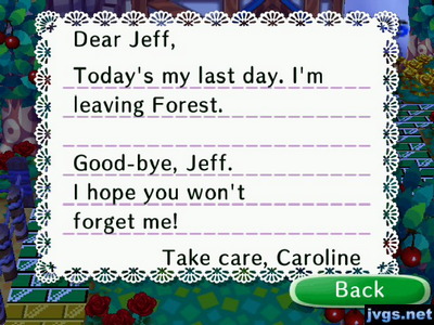 Dear Jeff, Today's my last day. I'm leaving Forest. Good-bye, Jeff. I hope you won't forget me! -Take care, Caroline