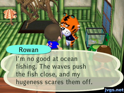 Rowan: I'm no good at ocean fishing. The waves push the fish close, and my hugeness scares them off.