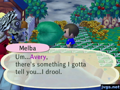 Melba: Um...Avery, thre's something I gotta tell you...I drool.