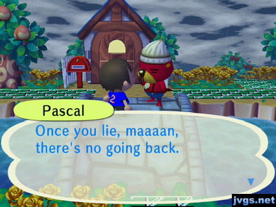 Pascal: Once you lie, maaaan, there's no going back.