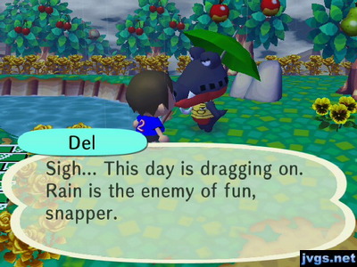 Del: Sigh... This day is dragging on. Rain is the enemy of fun, snapper.