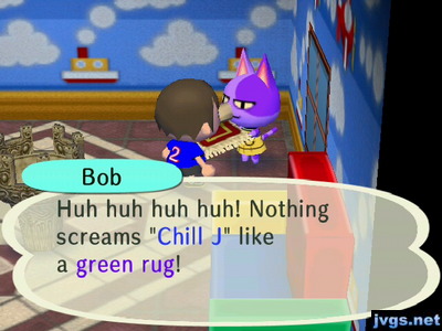 Bob: Huh huh huh huh! Nothing screams "Chill J" like a green rug!