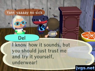 Del: I know how it sounds, but you should just trust me and try it yourself, underwear!