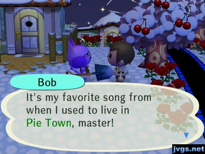 Bob: It's my favorite song from when I used to live in Pie Town, master!