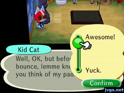 Kid Cat: Well, OK, but before you bounce, lemme know what you think of my pad? Jeff: Awesome!