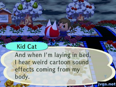 Kid Cat: And when I'm lying in bed, I hear weird cartoon sound effects coming from my body.