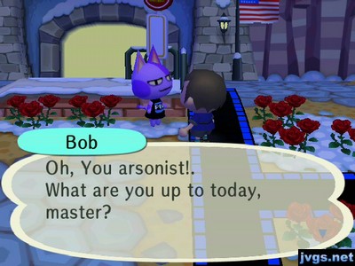 Bob: Oh, you arsonist! What are you up to today, master?