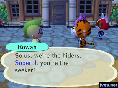 Rowan: So us, we're the hiders. Super J, you're the seeker!