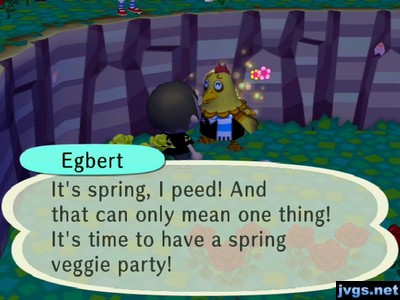 Egbert: It's spring, I peed! And that can only mean one thing! It's time to have a spring veggie party!