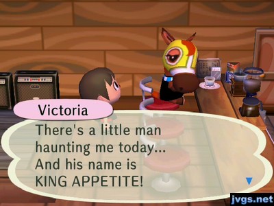 Victoria: There's a little man haunting me today... And his name is KING APPETITE!