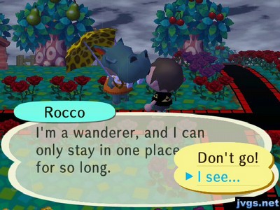 Rocco: I'm a wanderer, and I can only stay in one place for so long.