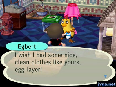 Egbert: I wish I had some nice, clean clothes like yours, egg-layer!