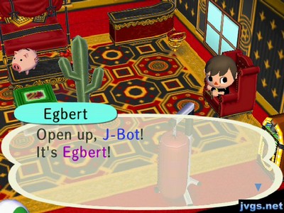 Egbert: Open up, J-Bot! It's Egbert!