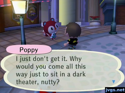 Poppy: I just don't get it. Why would you come all this way just to sit in a dark theater, nutty?