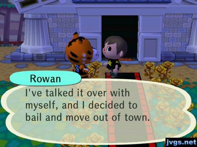 Rowan: I've talked it over with myself, and I decided to bail and move out of town.