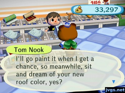 Tom Nook: I'll go paint it when I get a chance, so meanwhile, sit and dream of your new roof color, yes?