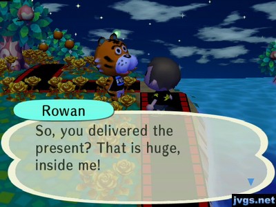 Rowan: So, you delivered the present? That is huge, inside me!