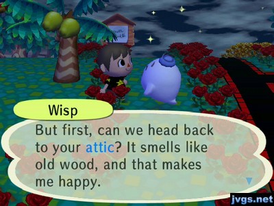 Wisp: But first, can we head back to your attic? It smells like old wood, and that makes me happy.